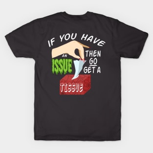 IF YOU HAVE AN ISSUE (GO GET A TISSUE) T-Shirt